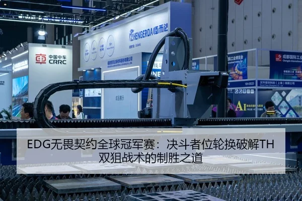 EDG无畏契约全球冠军赛：决斗者位轮换破解TH双狙战术的制胜之道