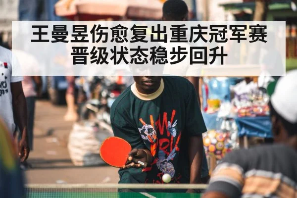王曼昱伤愈复出重庆冠军赛晋级状态稳步回升